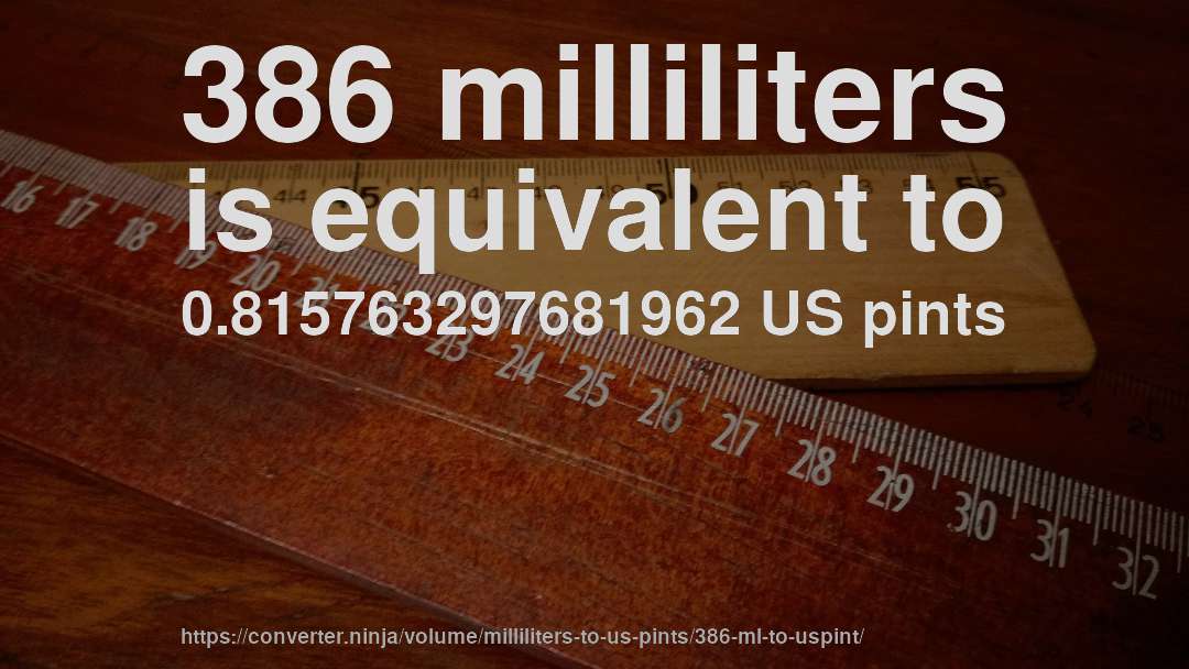 386 milliliters is equivalent to 0.815763297681962 US pints