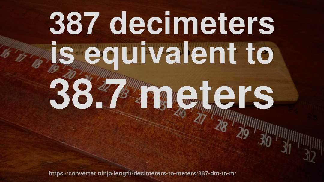 387 decimeters is equivalent to 38.7 meters