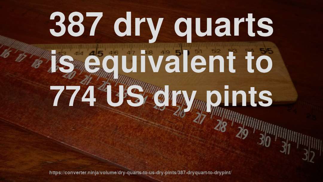 387 dry quarts is equivalent to 774 US dry pints