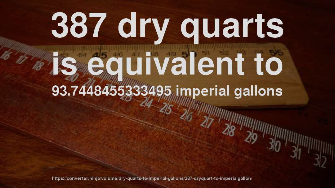 387 dry quarts is equivalent to 93.7448455333495 imperial gallons