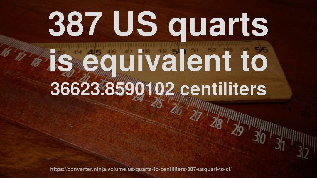 387 US quarts is equivalent to 36623.8590102 centiliters