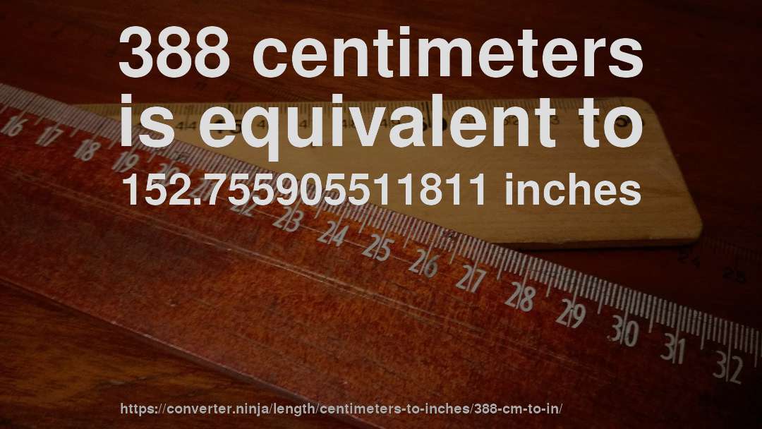 388 centimeters is equivalent to 152.755905511811 inches
