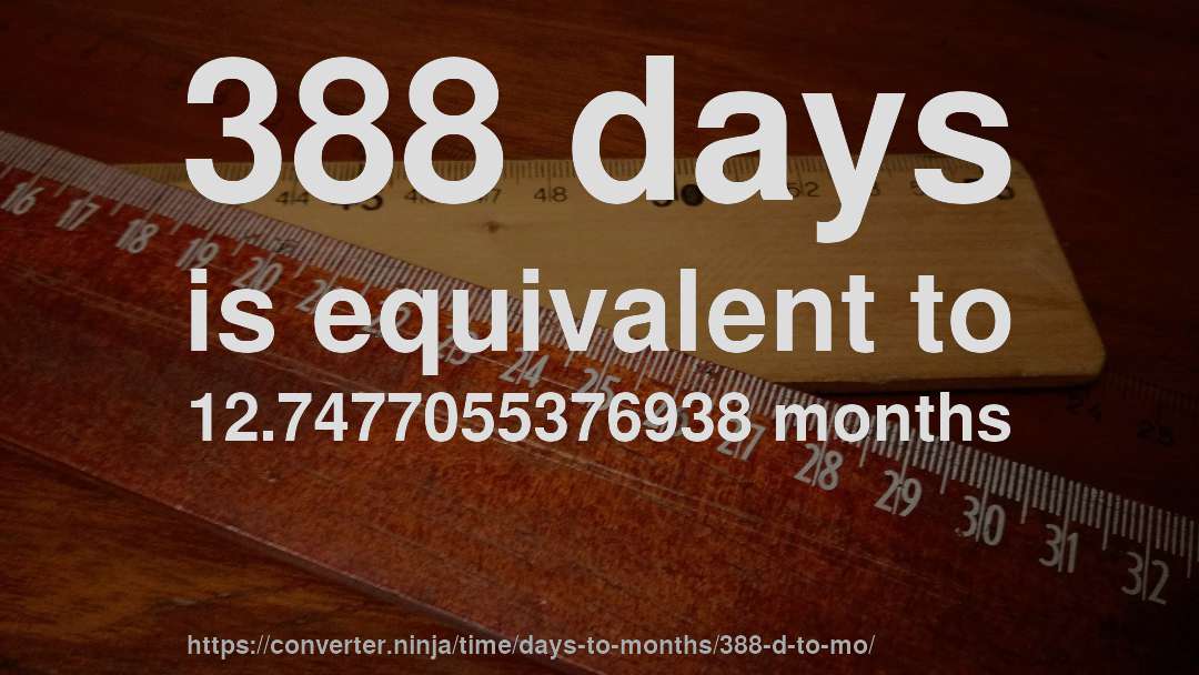 388 days is equivalent to 12.7477055376938 months