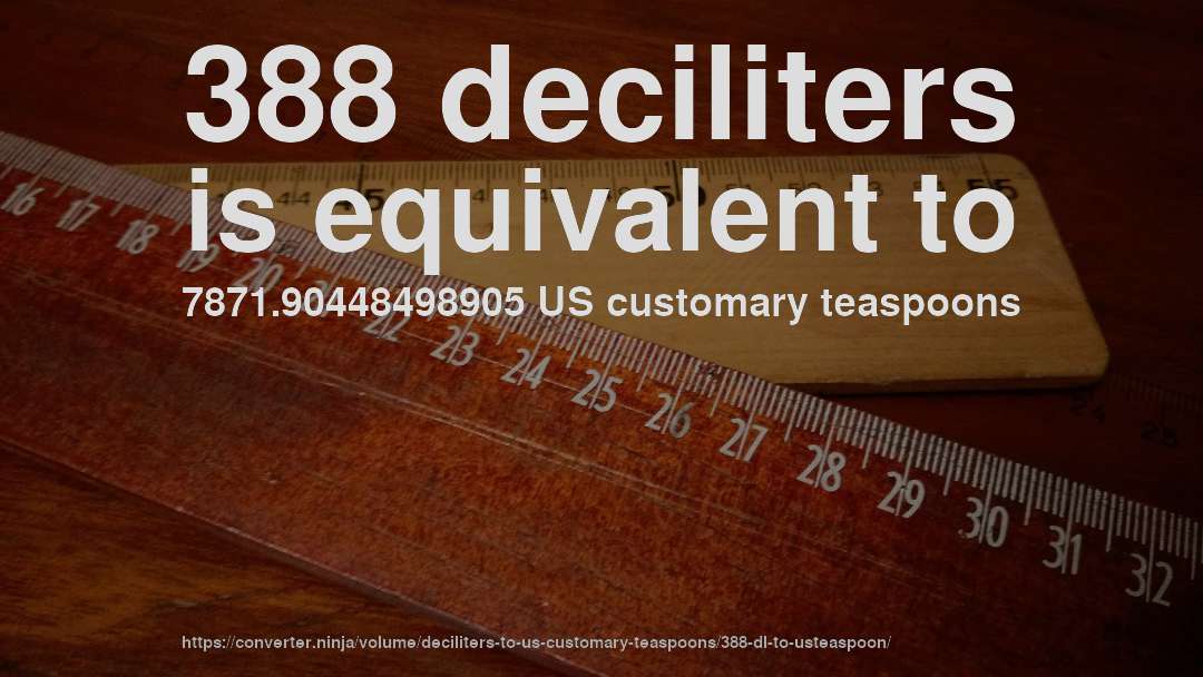 388 deciliters is equivalent to 7871.90448498905 US customary teaspoons