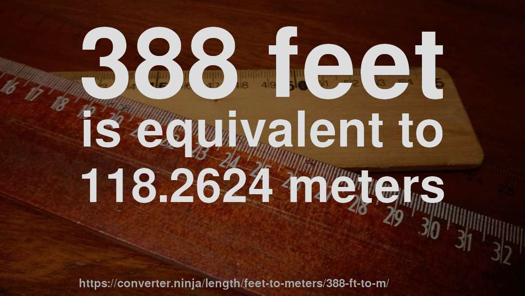 388 feet is equivalent to 118.2624 meters