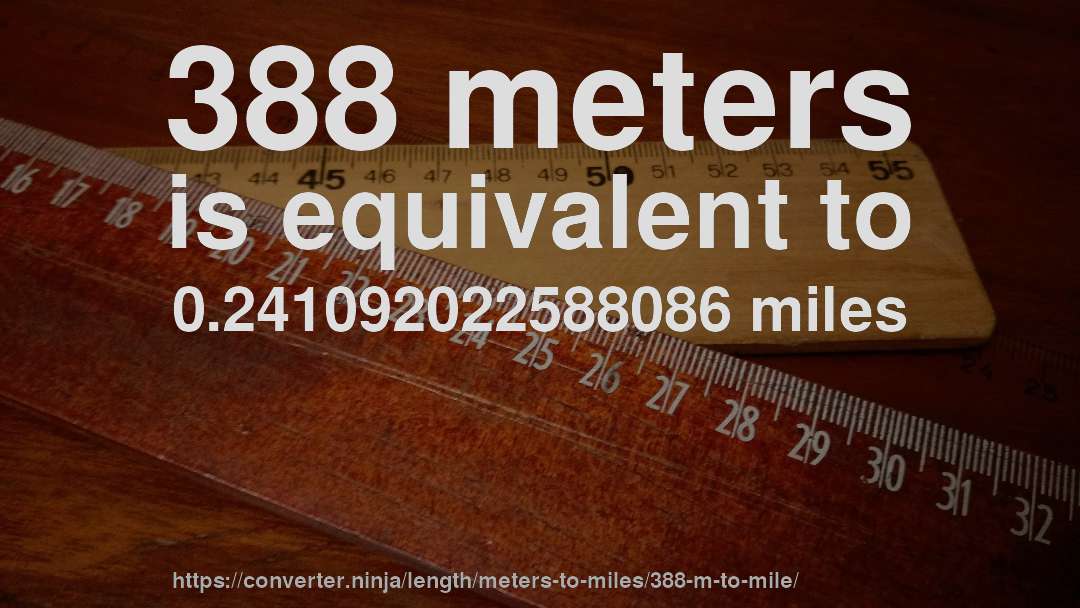 388 meters is equivalent to 0.241092022588086 miles