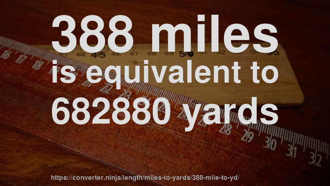 388 miles is equivalent to 682880 yards