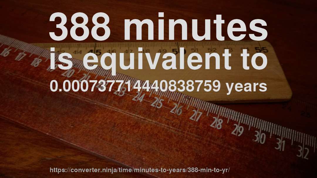 388 minutes is equivalent to 0.000737714440838759 years