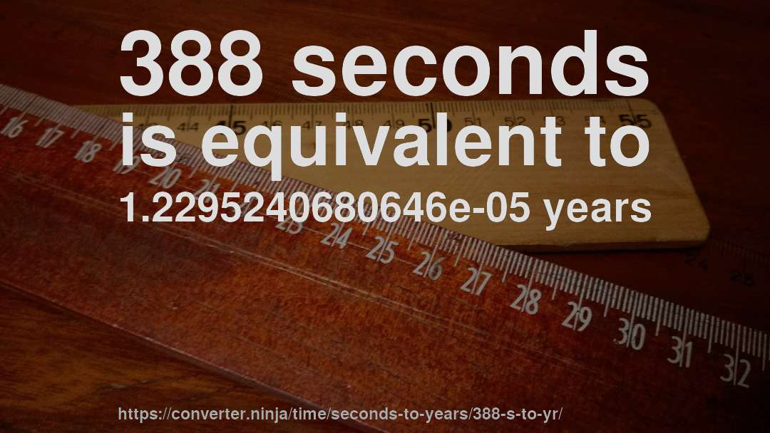 388 seconds is equivalent to 1.2295240680646e-05 years