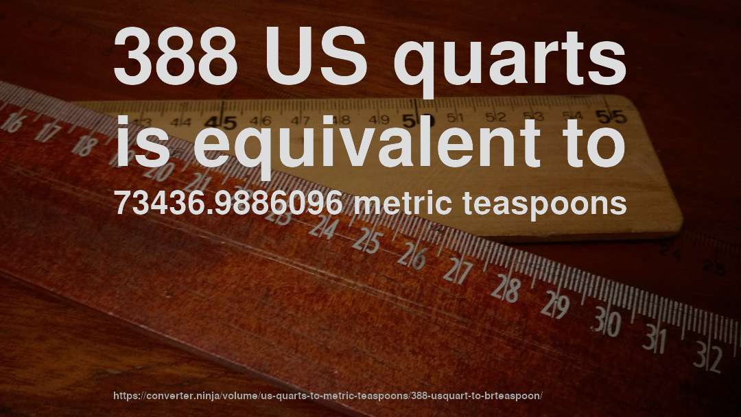 388 US quarts is equivalent to 73436.9886096 metric teaspoons