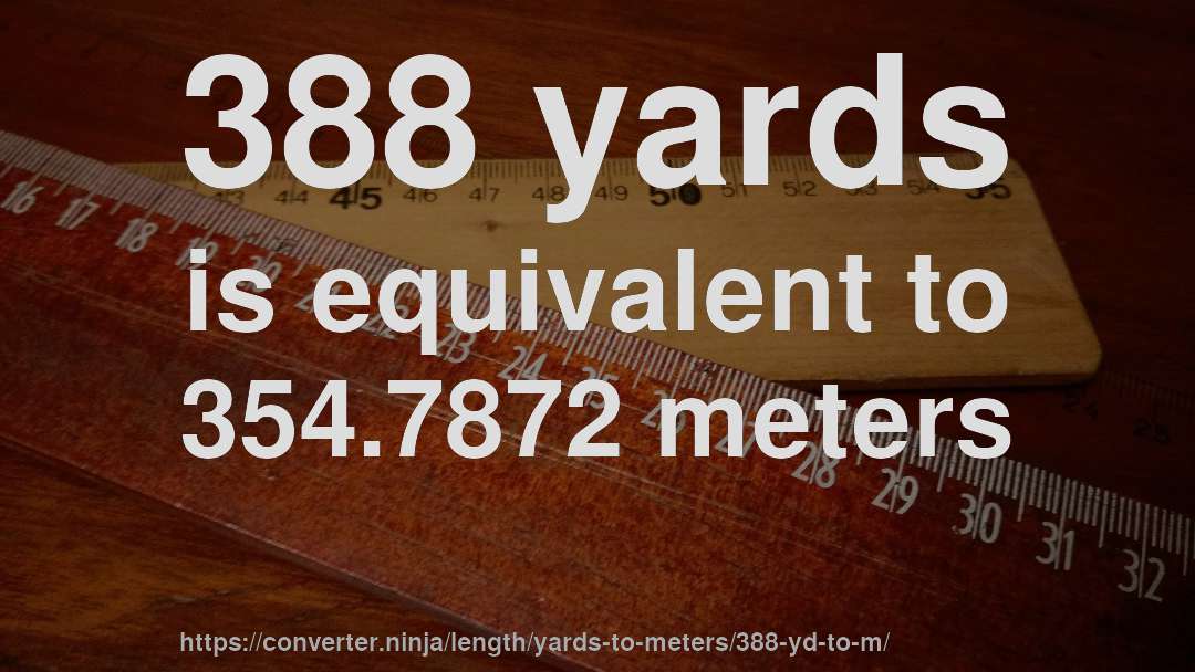 388 yards is equivalent to 354.7872 meters