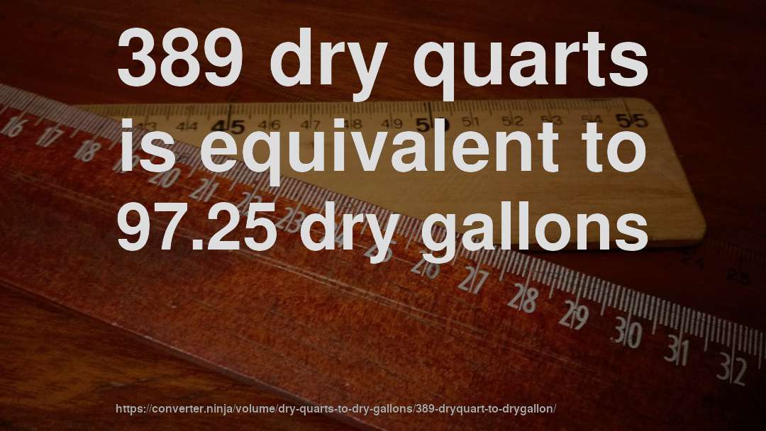389 dry quarts is equivalent to 97.25 dry gallons