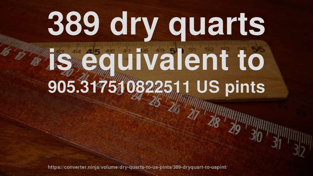 389 dry quarts is equivalent to 905.317510822511 US pints