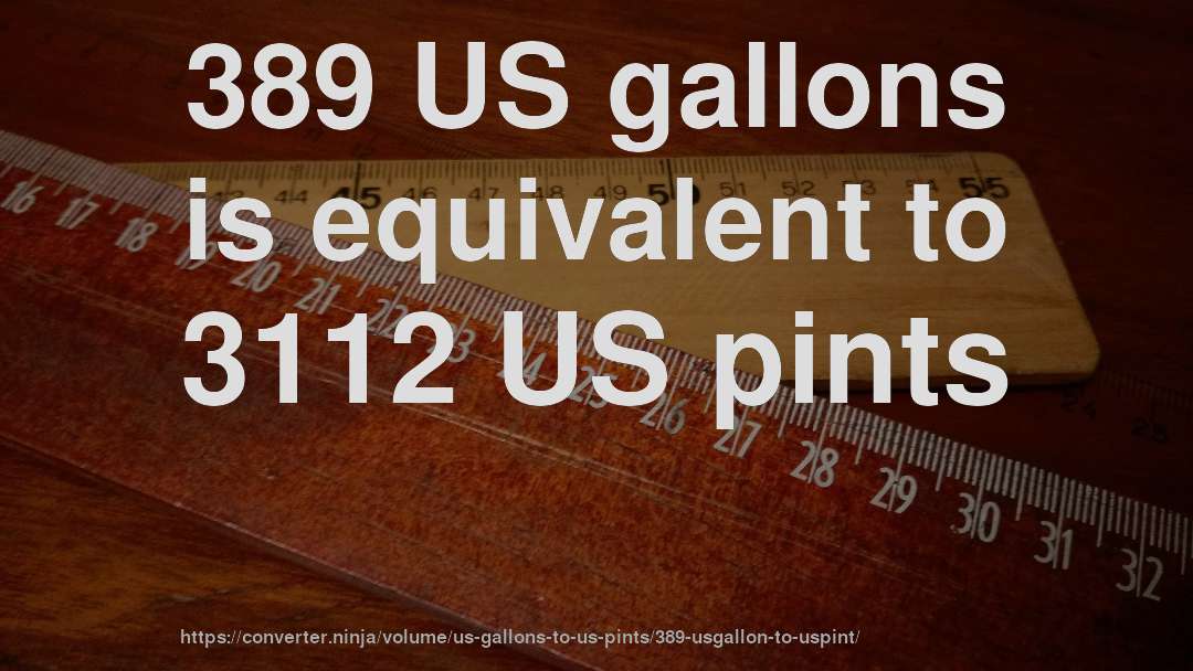389 US gallons is equivalent to 3112 US pints