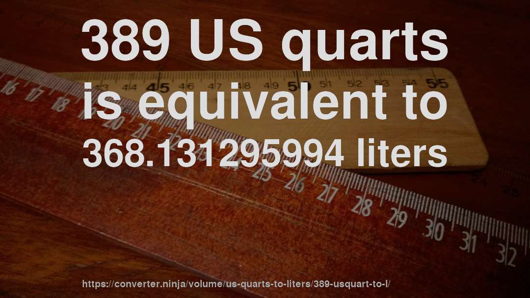 389 US quarts is equivalent to 368.131295994 liters