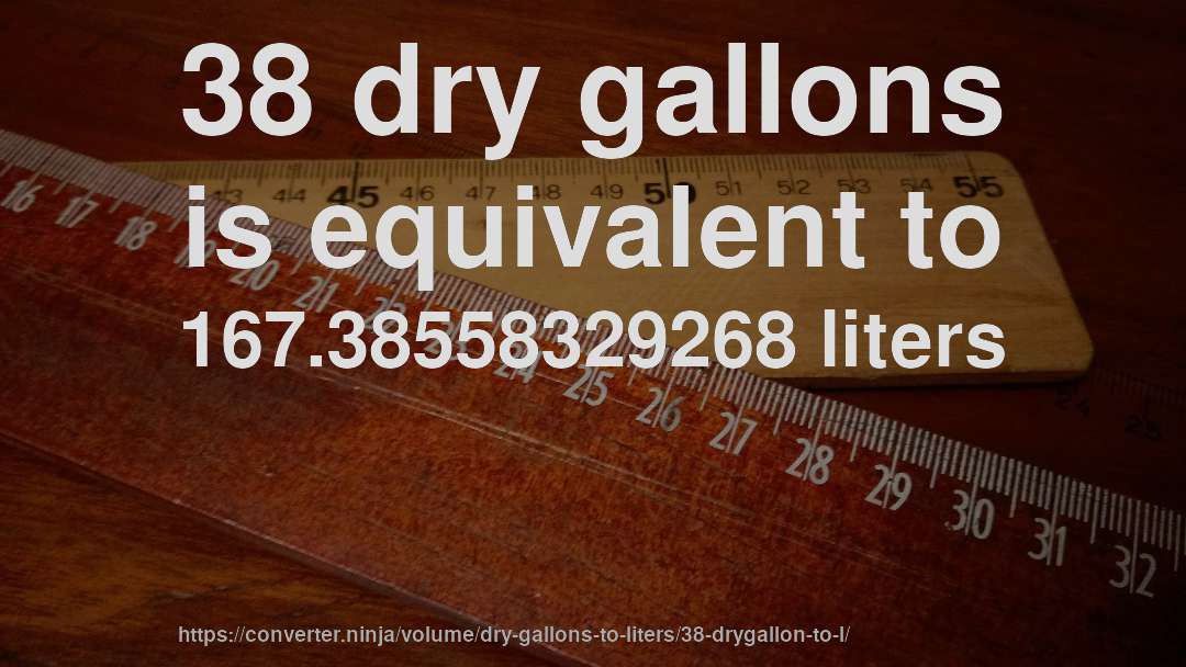 38 dry gallons is equivalent to 167.38558329268 liters