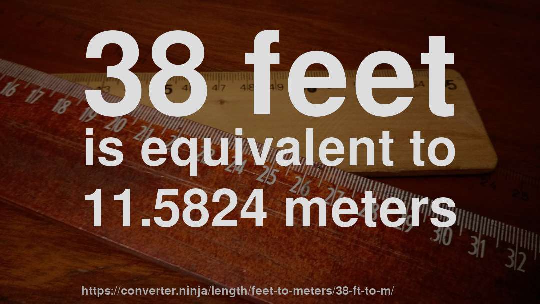 38 feet is equivalent to 11.5824 meters