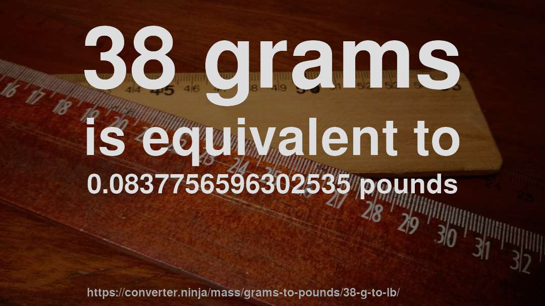 38 grams is equivalent to 0.0837756596302535 pounds
