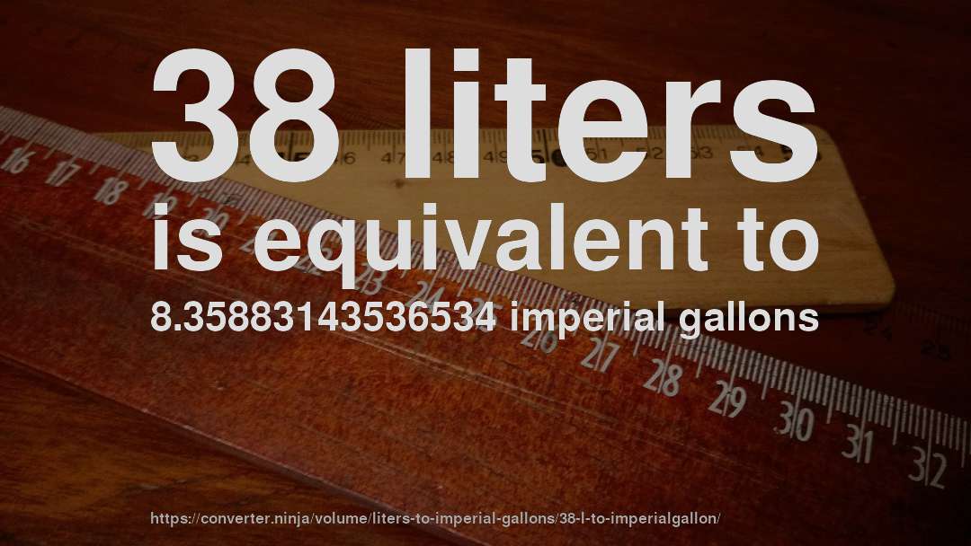 38 liters is equivalent to 8.35883143536534 imperial gallons