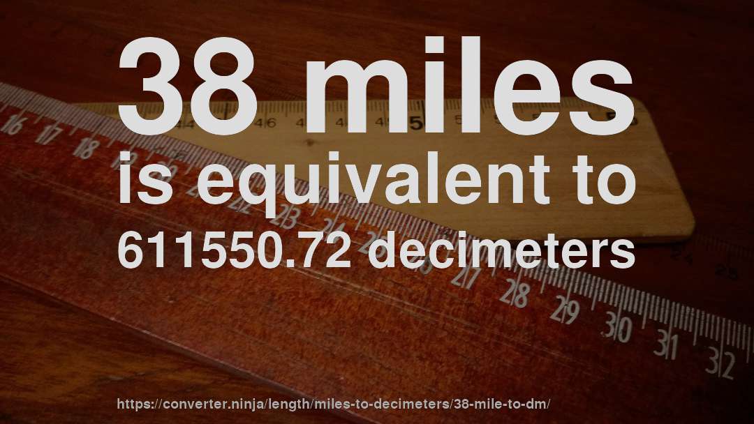 38 miles is equivalent to 611550.72 decimeters
