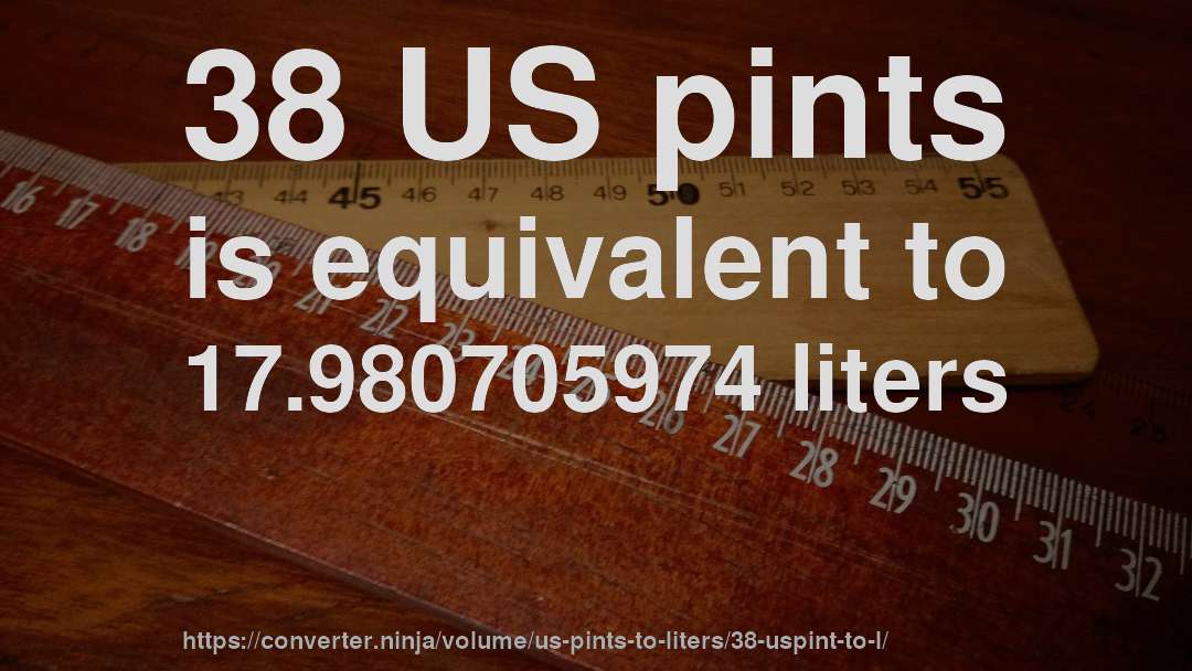 38 US pints is equivalent to 17.980705974 liters