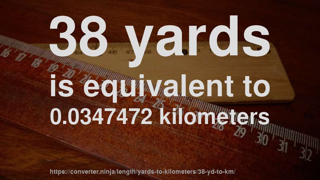 38 yards is equivalent to 0.0347472 kilometers