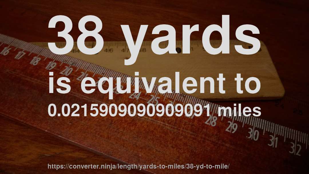 38 yards is equivalent to 0.0215909090909091 miles