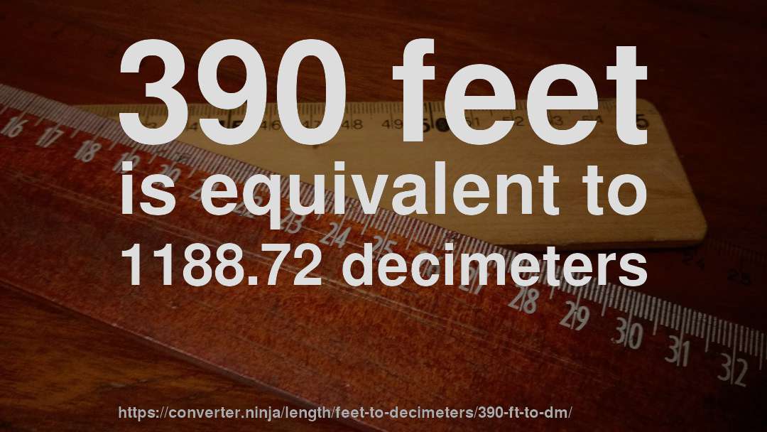 390 feet is equivalent to 1188.72 decimeters