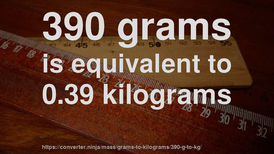 390 grams is equivalent to 0.39 kilograms