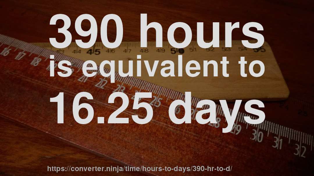 390 hours is equivalent to 16.25 days