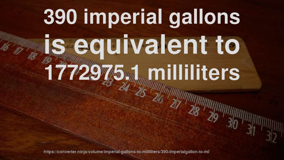 390 imperial gallons is equivalent to 1772975.1 milliliters