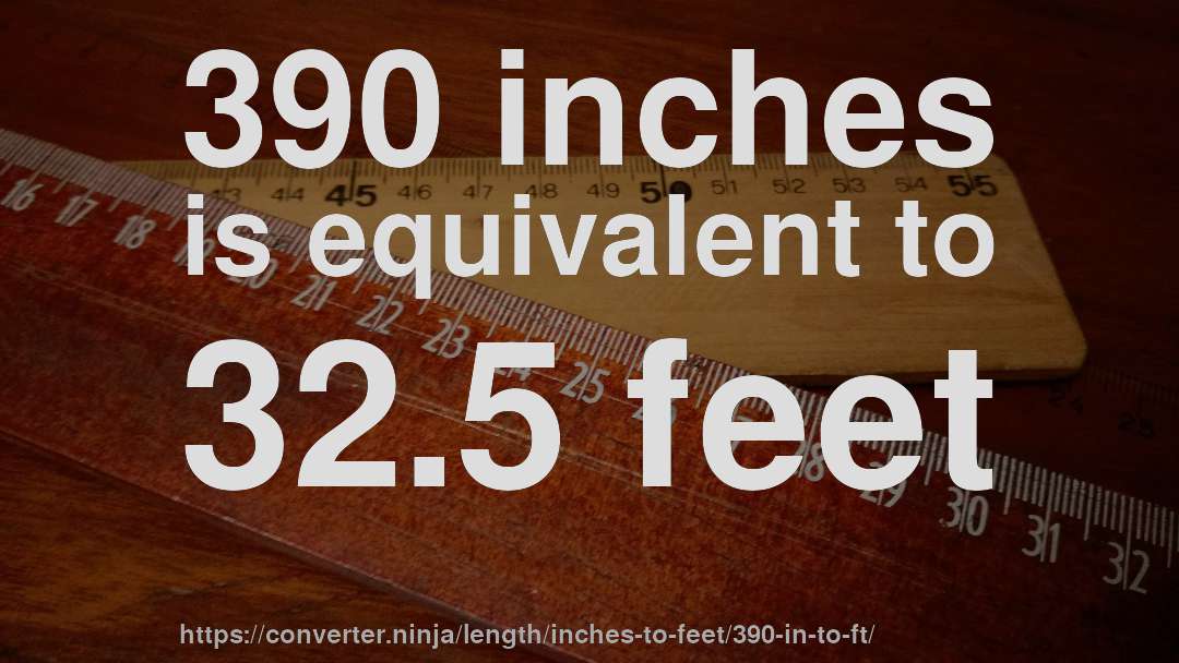 390 inches is equivalent to 32.5 feet