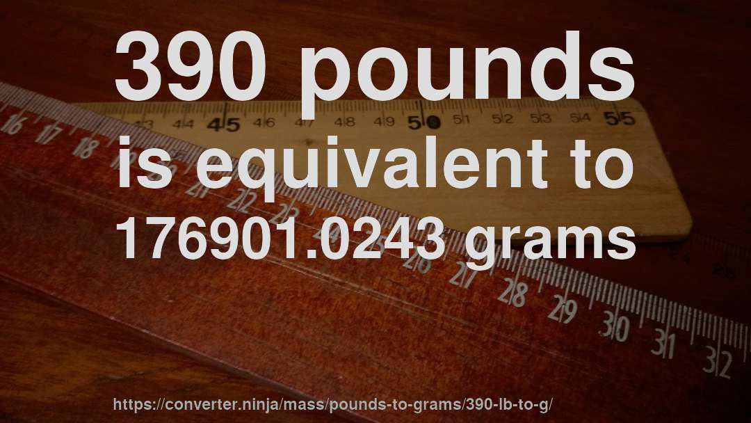 390 pounds is equivalent to 176901.0243 grams