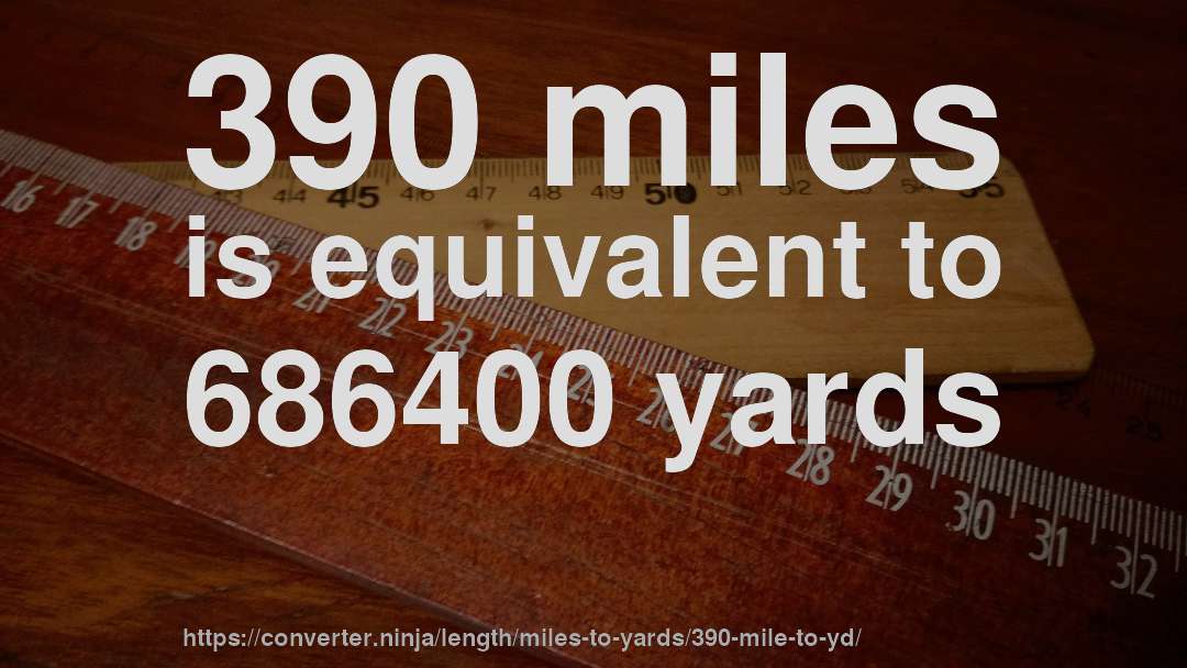 390 miles is equivalent to 686400 yards
