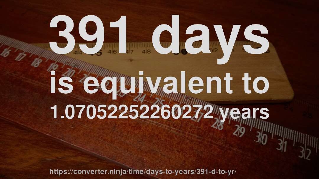 391 days is equivalent to 1.07052252260272 years