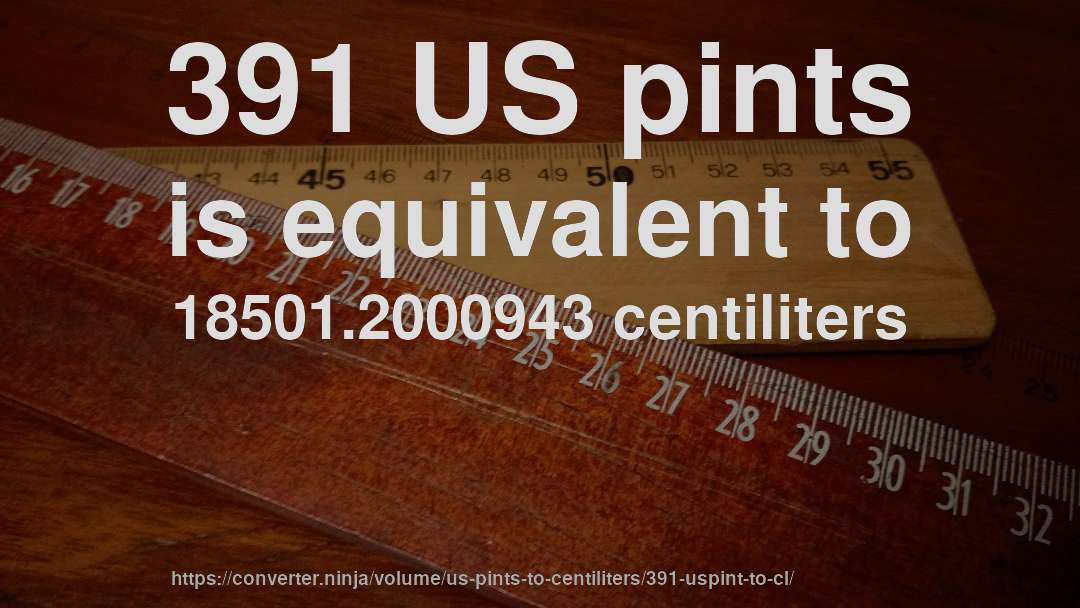 391 US pints is equivalent to 18501.2000943 centiliters