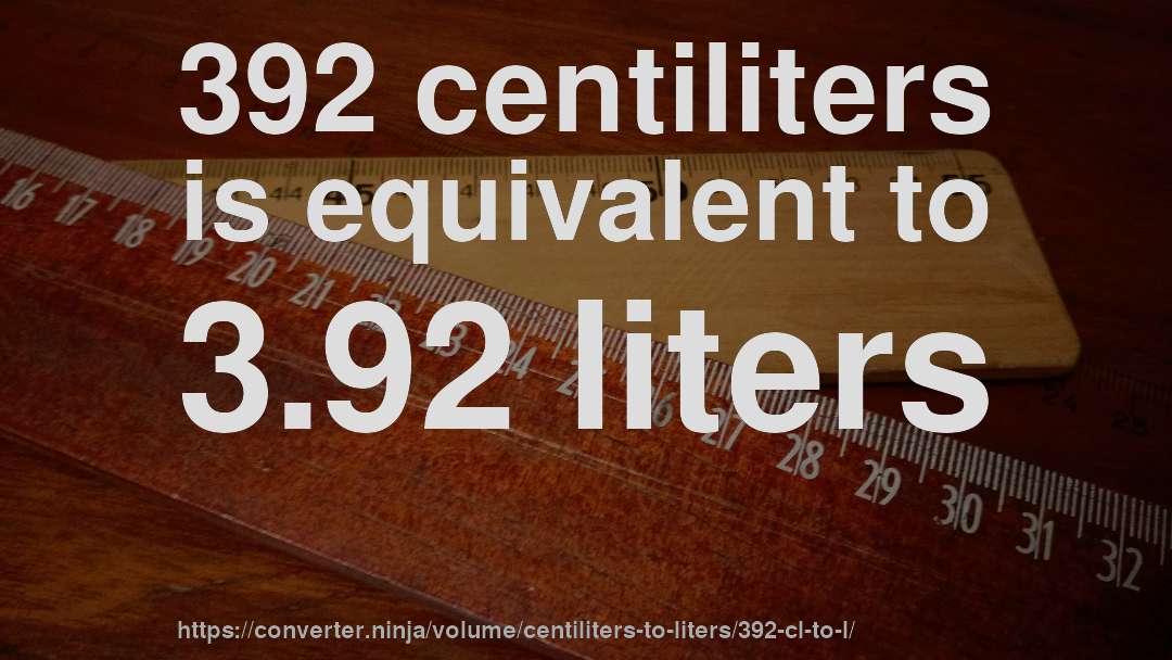 392 centiliters is equivalent to 3.92 liters