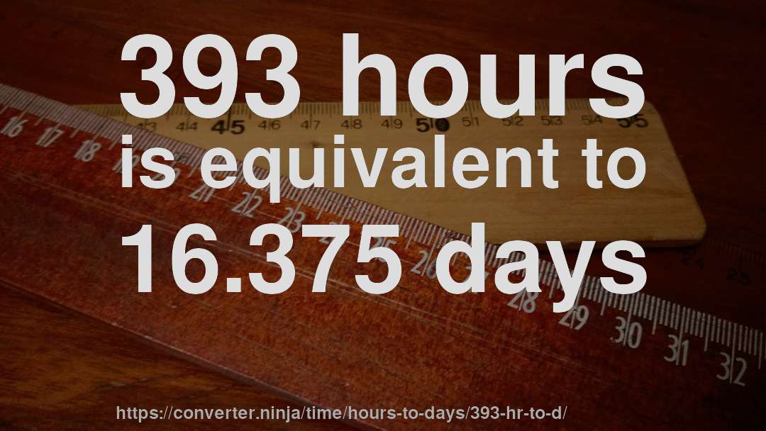 393 hours is equivalent to 16.375 days