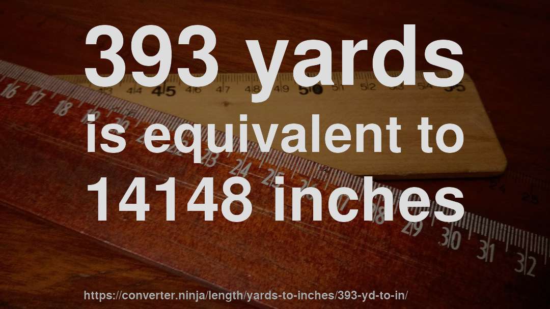 393 yards is equivalent to 14148 inches