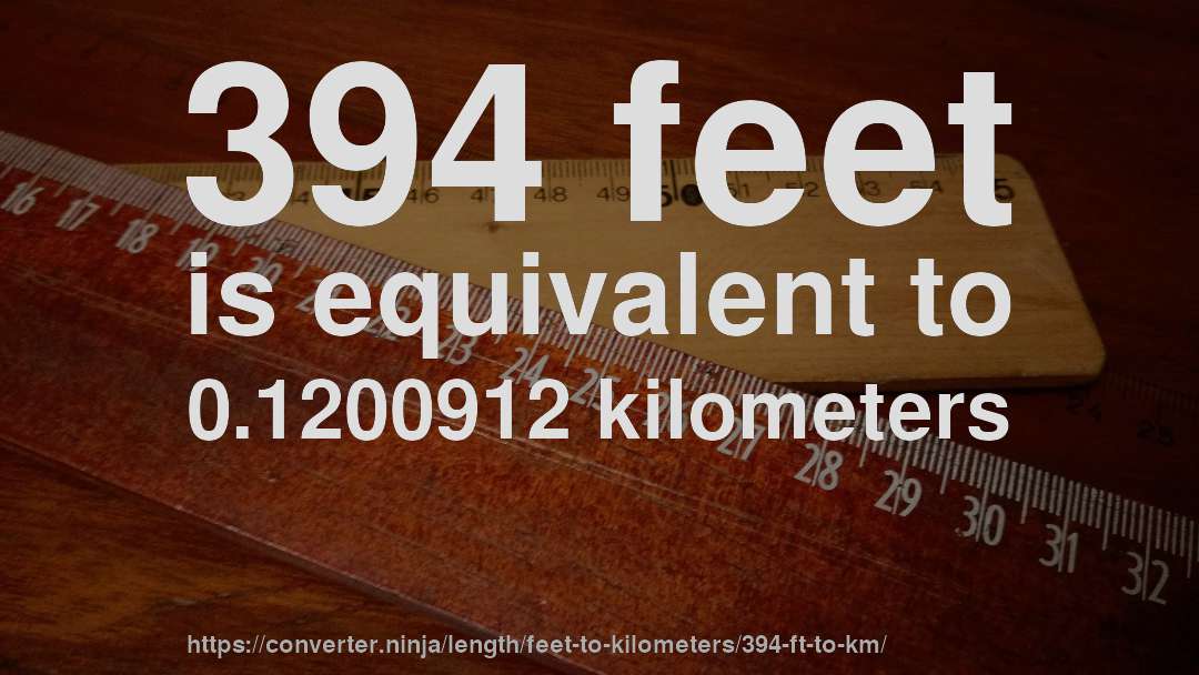 394 feet is equivalent to 0.1200912 kilometers