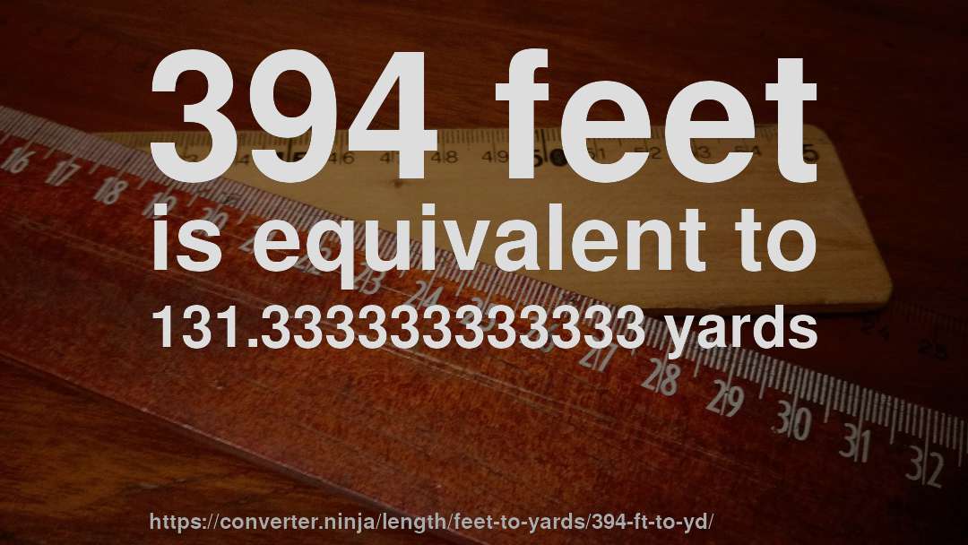 394 feet is equivalent to 131.333333333333 yards