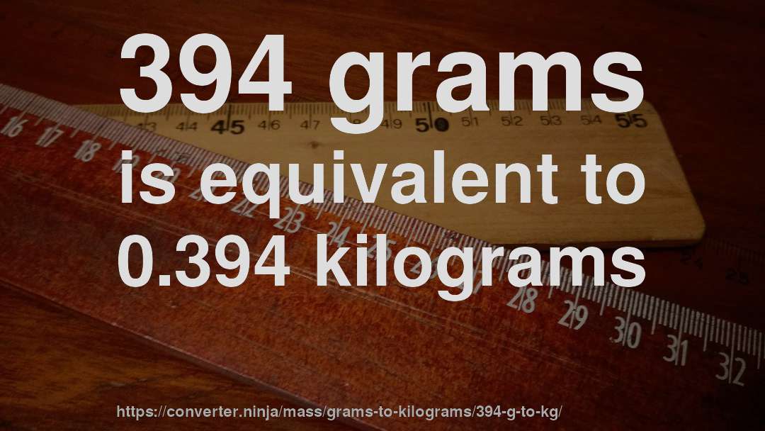 394 grams is equivalent to 0.394 kilograms