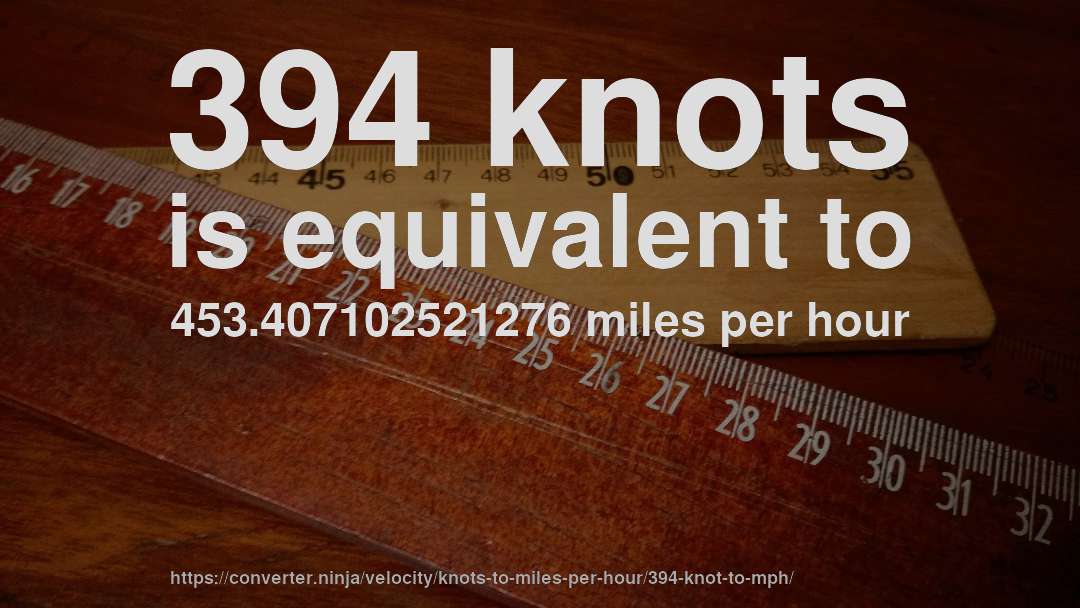 394 knots is equivalent to 453.407102521276 miles per hour