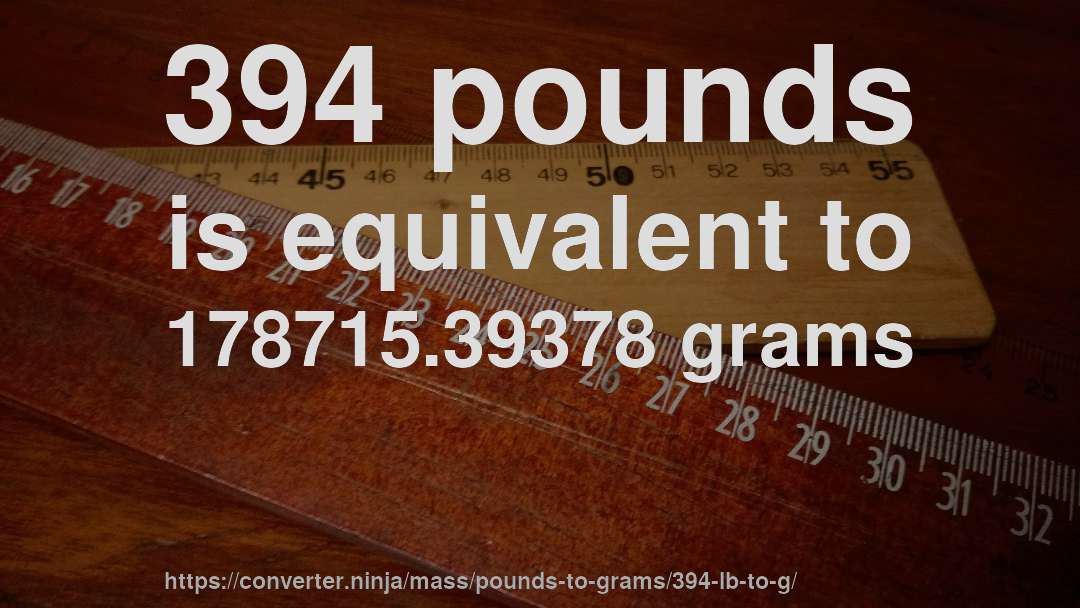 394 pounds is equivalent to 178715.39378 grams