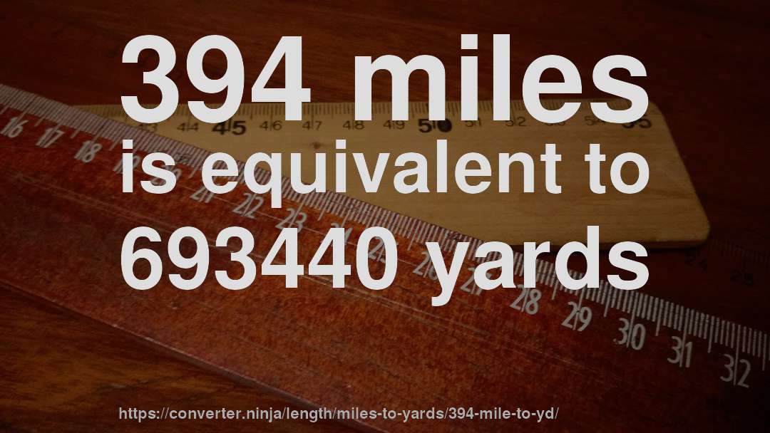 394 miles is equivalent to 693440 yards