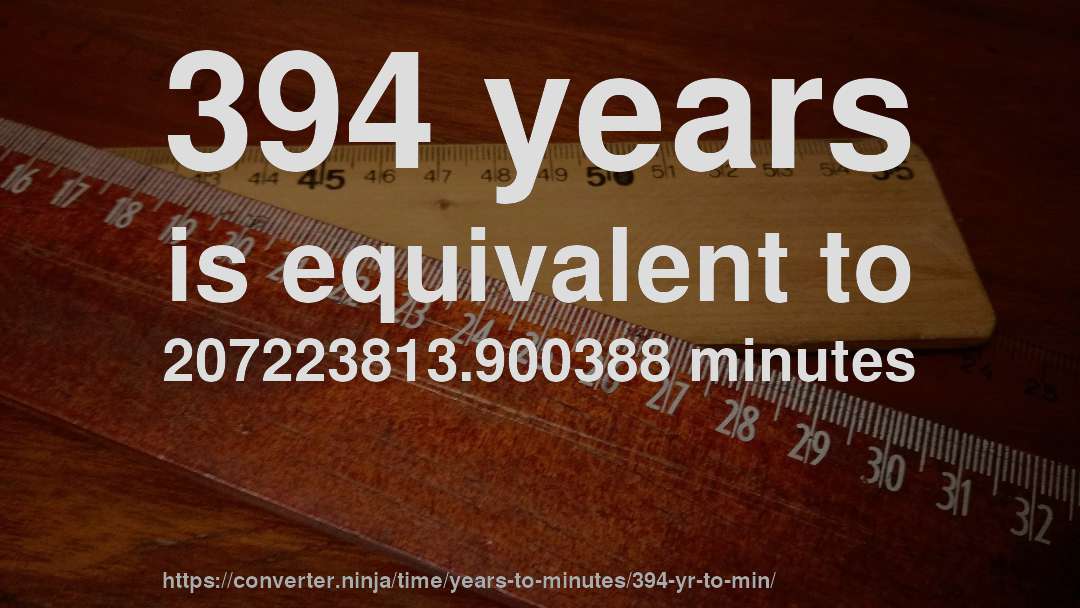 394 years is equivalent to 207223813.900388 minutes