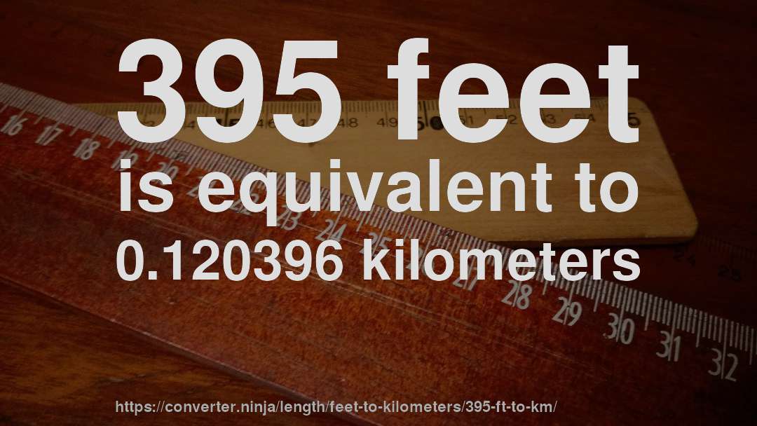 395 feet is equivalent to 0.120396 kilometers