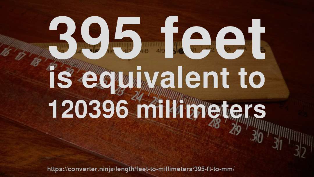 395 feet is equivalent to 120396 millimeters
