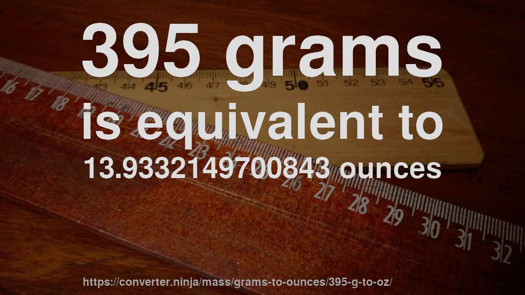395 grams is equivalent to 13.9332149700843 ounces