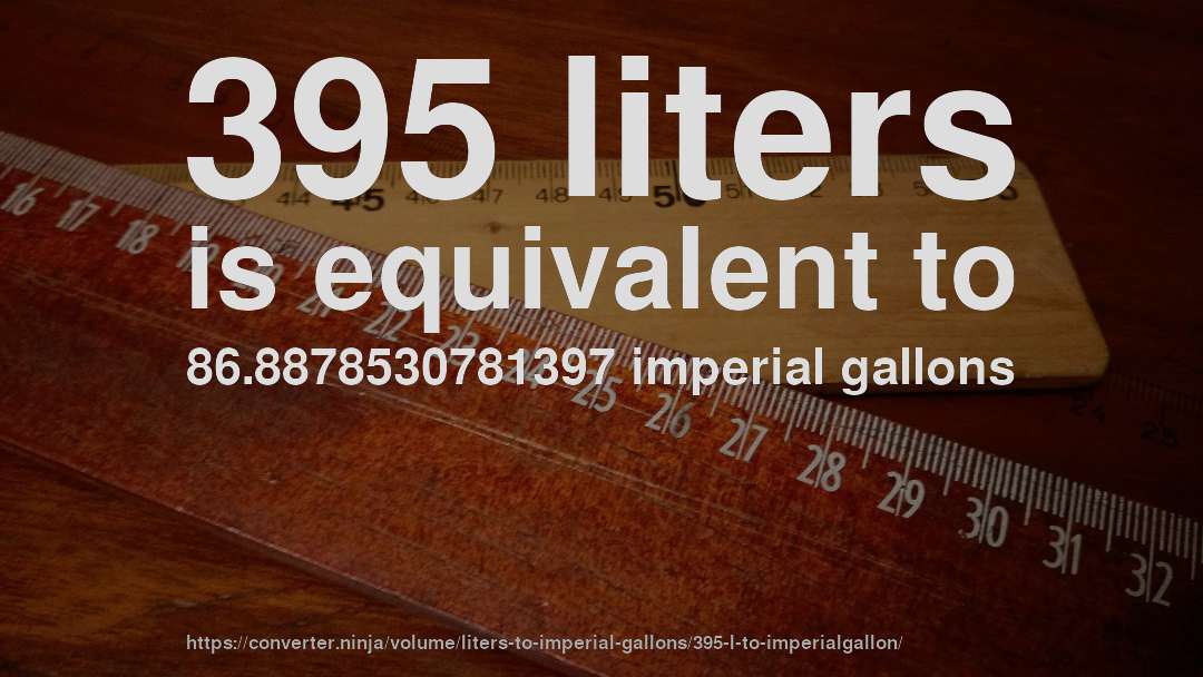 395 liters is equivalent to 86.8878530781397 imperial gallons